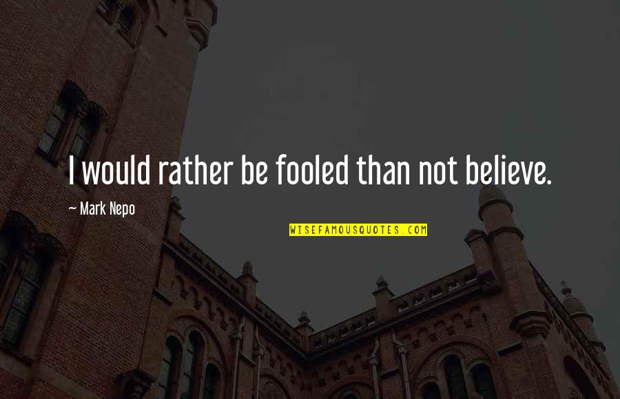 Art Of Manliness Movie Quotes By Mark Nepo: I would rather be fooled than not believe.