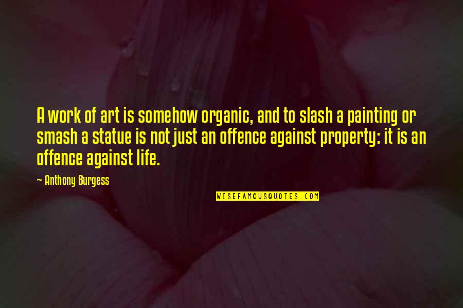 Art Of Painting Quotes By Anthony Burgess: A work of art is somehow organic, and Art Of Painting Quotes By Anthony Burgess: A work of art is somehow organic, and