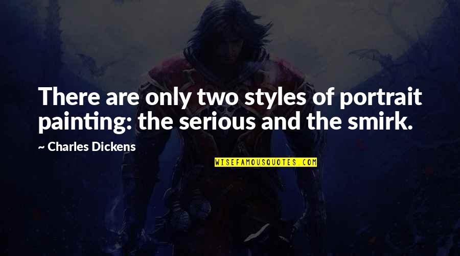 Art Of Painting Quotes By Charles Dickens: There are only two styles of portrait painting: