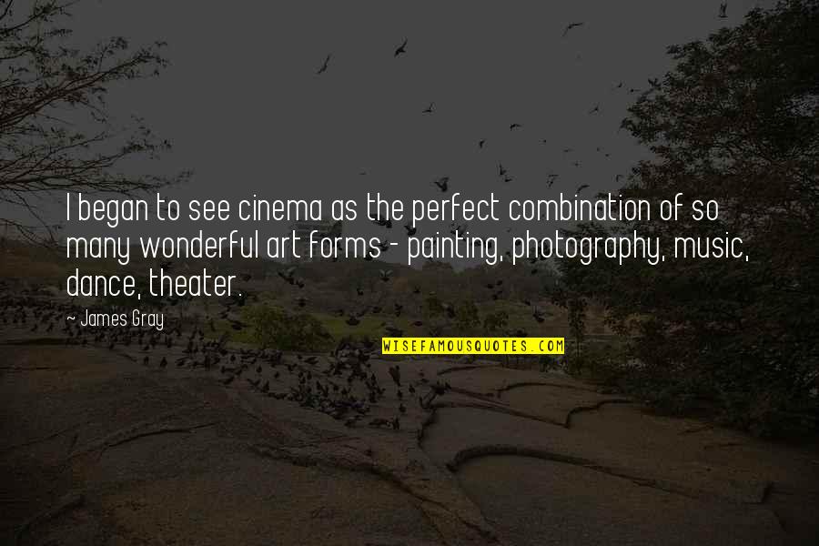 Art Of Painting Quotes By James Gray: I began to see cinema as the perfect Art Of Painting Quotes By James Gray: I began to see cinema as the perfect