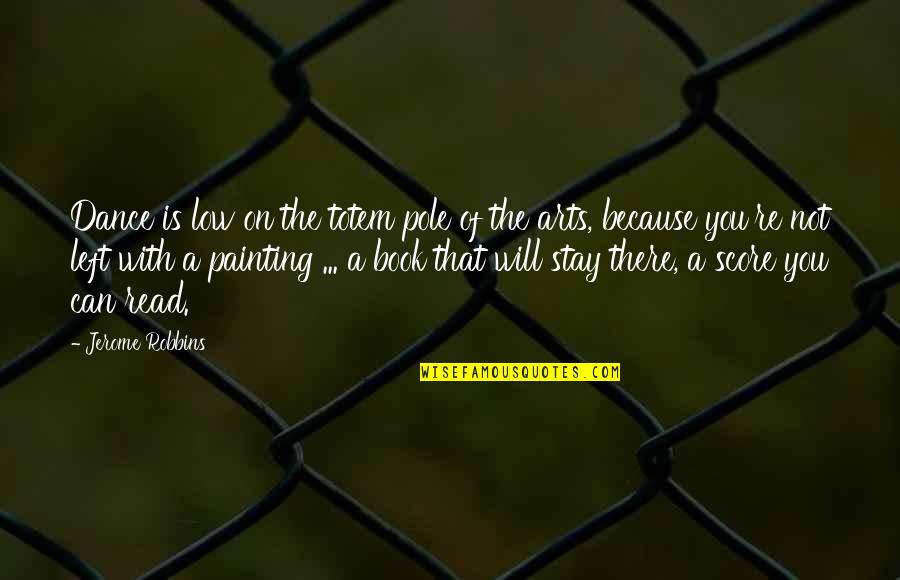 Art Of Painting Quotes By Jerome Robbins: Dance is low on the totem pole of Art Of Painting Quotes By Jerome Robbins: Dance is low on the totem pole of