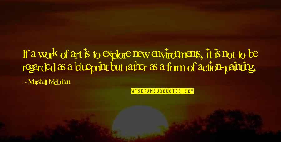 Art Of Painting Quotes By Marshall McLuhan: If a work of art is to explore Art Of Painting Quotes By Marshall McLuhan: If a work of art is to explore