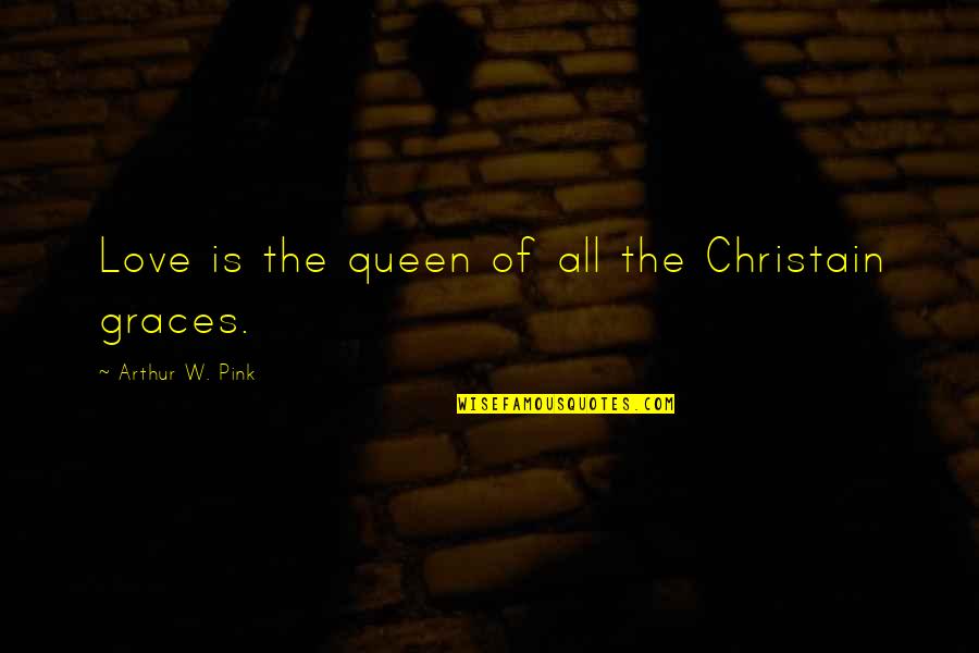 Art Of Persuasion Quotes By Arthur W. Pink: Love is the queen of all the Christain Art Of Persuasion Quotes By Arthur W. Pink: Love is the queen of all the Christain