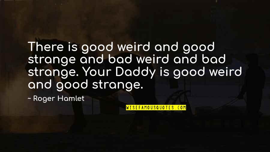 Art Of Persuasion Quotes By Roger Hamlet: There is good weird and good strange and Art Of Persuasion Quotes By Roger Hamlet: There is good weird and good strange and