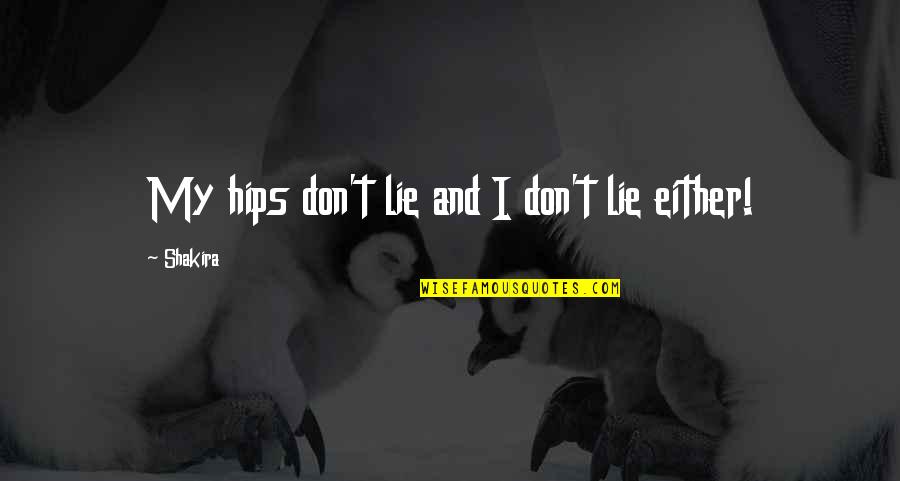 Art Of Persuasion Quotes By Shakira: My hips don't lie and I don't lie