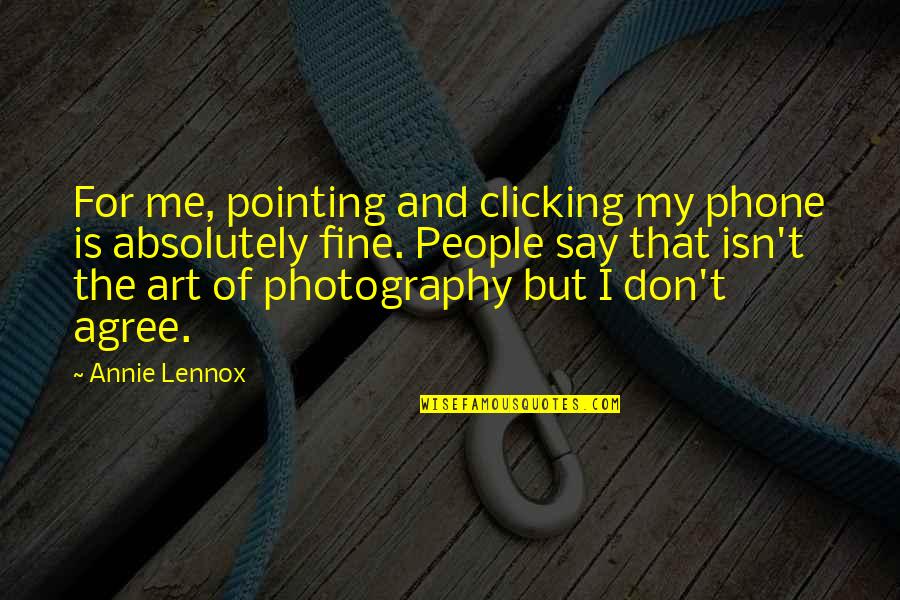 Art Of Photography Quotes By Annie Lennox: For me, pointing and clicking my phone is