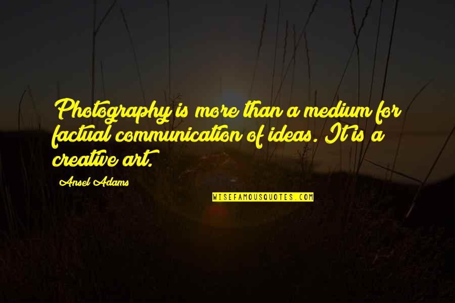 Art Of Photography Quotes By Ansel Adams: Photography is more than a medium for factual