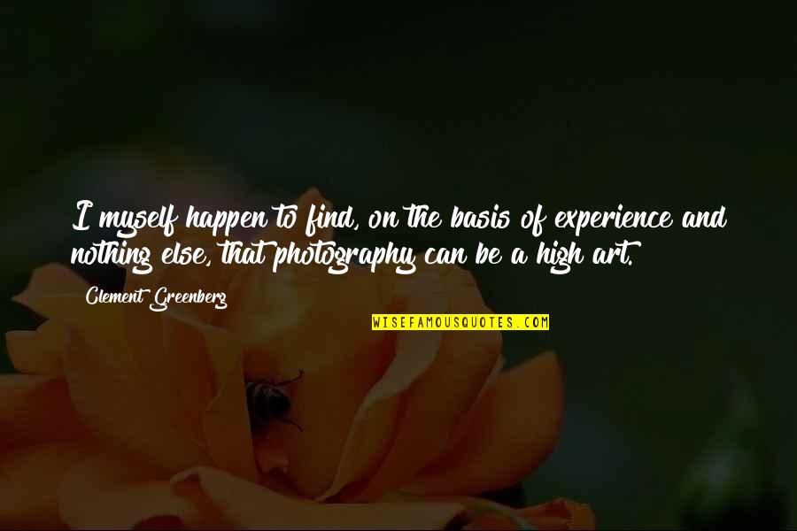 Art Of Photography Quotes By Clement Greenberg: I myself happen to find, on the basis