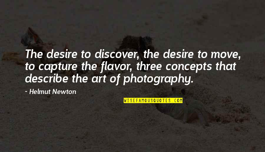 Art Of Photography Quotes By Helmut Newton: The desire to discover, the desire to move,