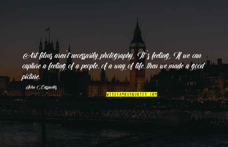 Art Of Photography Quotes By John Cassavetes: Art films aren't necessarily photography. It's feeling. If