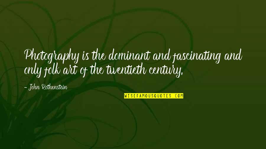 Art Of Photography Quotes By John Rothenstein: Photography is the dominant and fascinating and only