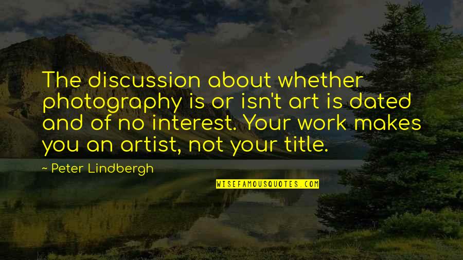 Art Of Photography Quotes By Peter Lindbergh: The discussion about whether photography is or isn't
