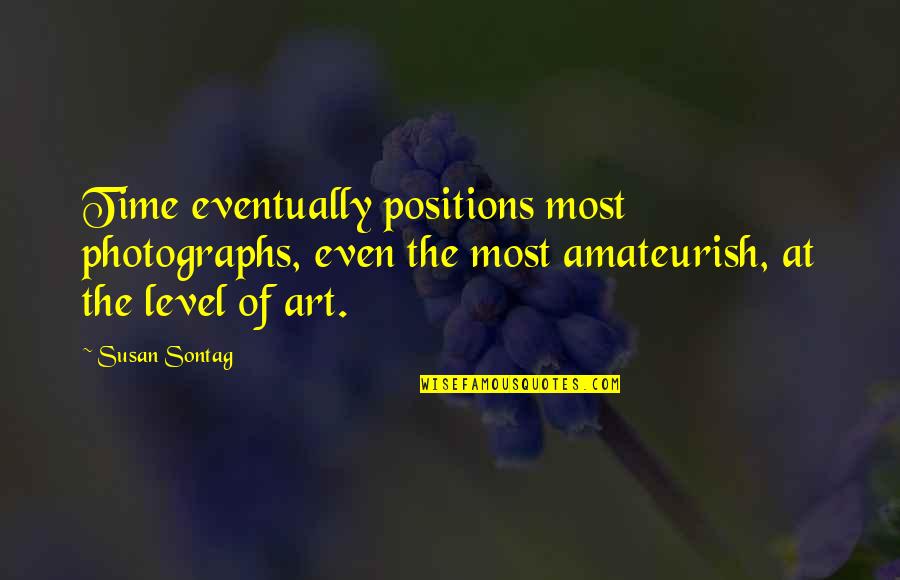 Art Of Photography Quotes By Susan Sontag: Time eventually positions most photographs, even the most