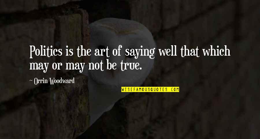 Art Of Saying No Quotes By Orrin Woodward: Politics is the art of saying well that