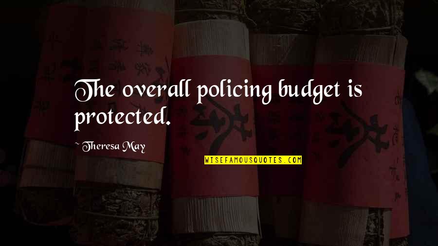 Art Of Seduction Book Quotes By Theresa May: The overall policing budget is protected.
