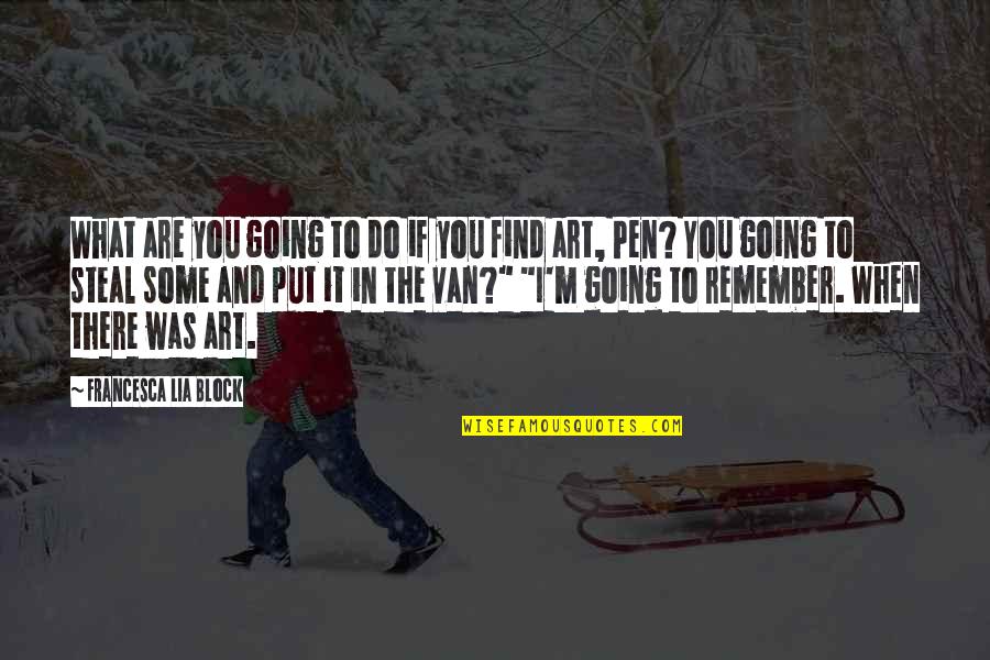 Art Of Steal Quotes By Francesca Lia Block: What are you going to do if you Art Of Steal Quotes By Francesca Lia Block: What are you going to do if you