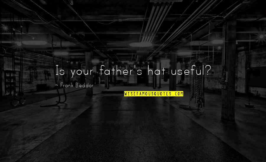 Art Of Steal Quotes By Frank Beddor: Is your father's hat useful? Art Of Steal Quotes By Frank Beddor: Is your father's hat useful?