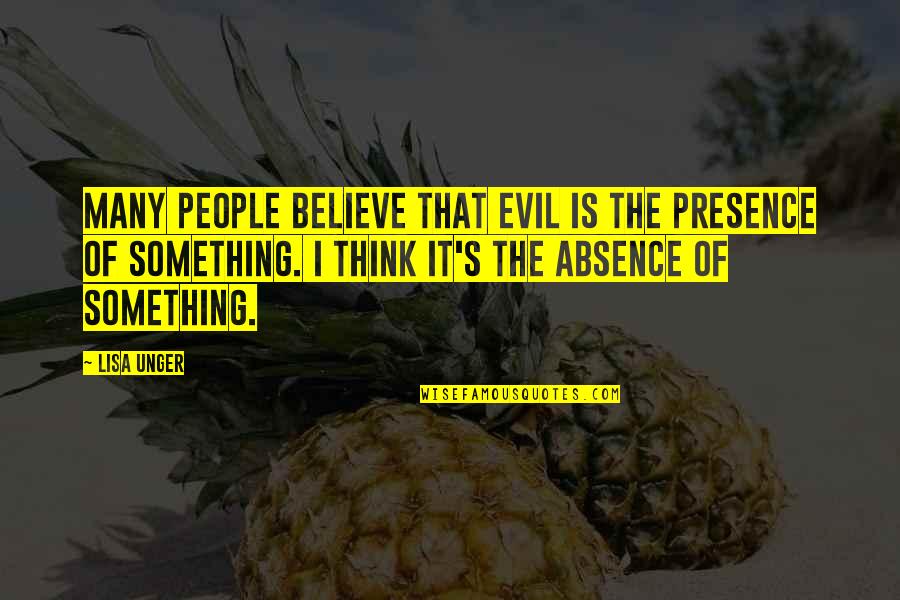 Art Of Steal Quotes By Lisa Unger: Many people believe that evil is the presence Art Of Steal Quotes By Lisa Unger: Many people believe that evil is the presence