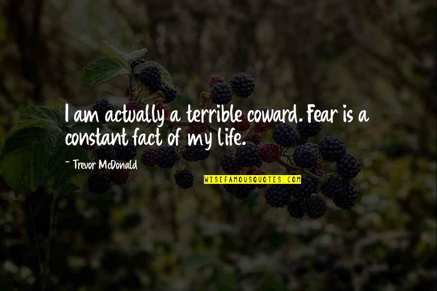 Art Of Steal Quotes By Trevor McDonald: I am actually a terrible coward. Fear is