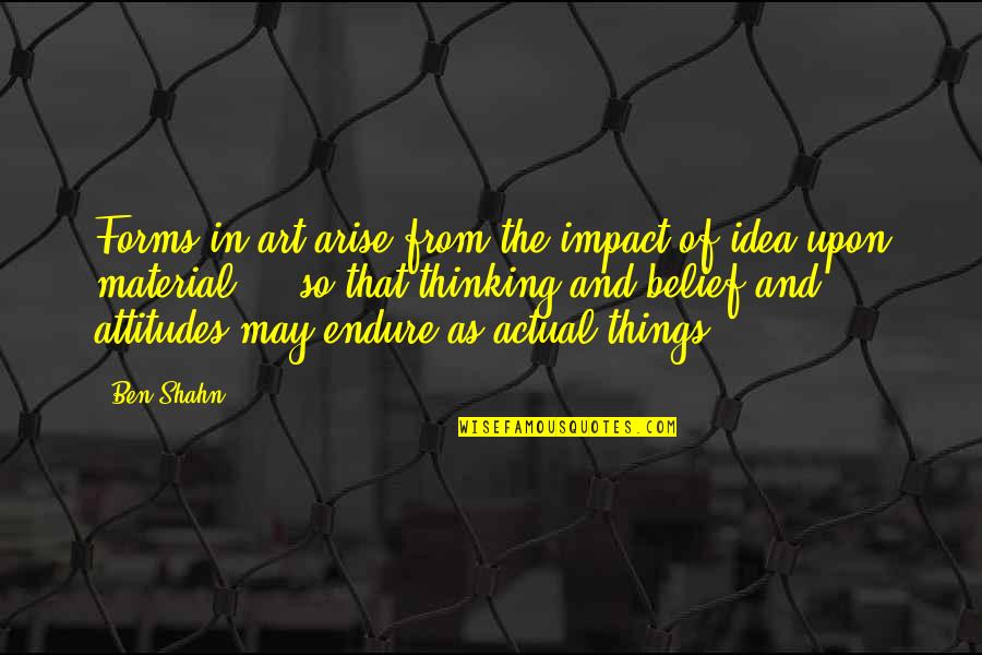 Art Of Thinking Quotes By Ben Shahn: Forms in art arise from the impact of Art Of Thinking Quotes By Ben Shahn: Forms in art arise from the impact of