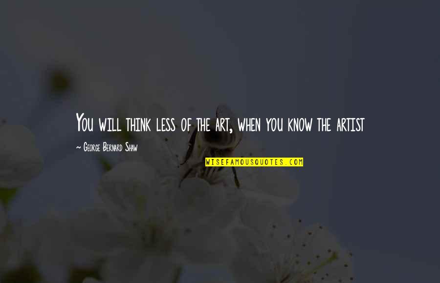 Art Of Thinking Quotes By George Bernard Shaw: You will think less of the art, when Art Of Thinking Quotes By George Bernard Shaw: You will think less of the art, when