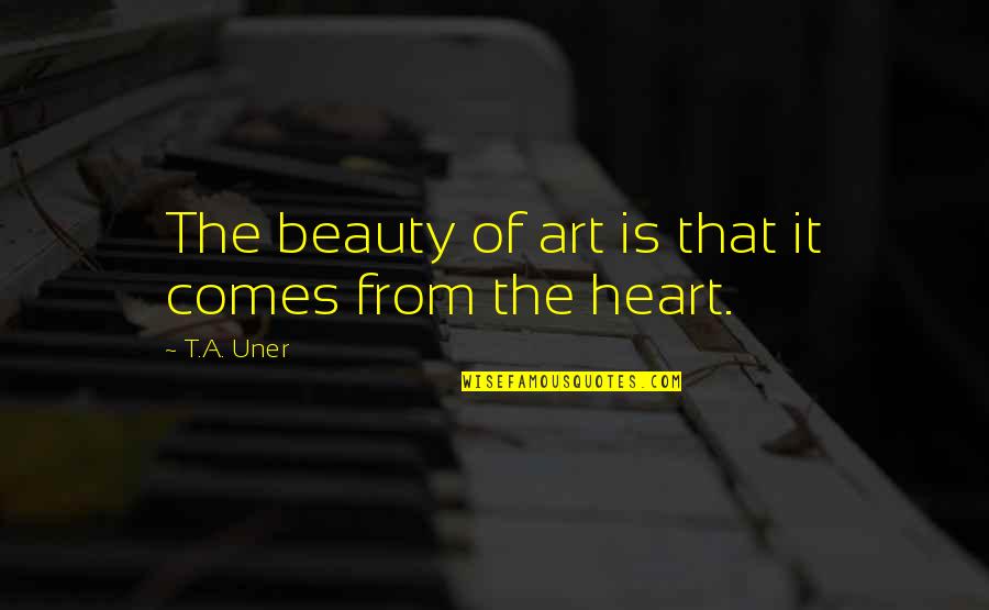 Art Of Thinking Quotes By T.A. Uner: The beauty of art is that it comes