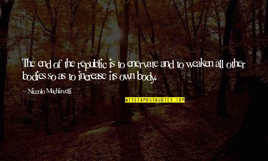 Art Of War Best Quotes By Niccolo Machiavelli: The end of the republic is to enervate