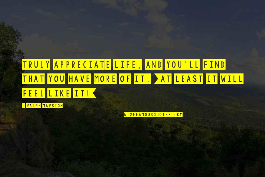 Art Of War Steven Pressfield Quotes By Ralph Marston: Truly appreciate life, and you'll find that you