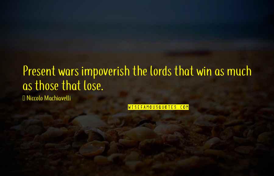 Art Of War Winning Quotes By Niccolo Machiavelli: Present wars impoverish the lords that win as Art Of War Winning Quotes By Niccolo Machiavelli: Present wars impoverish the lords that win as