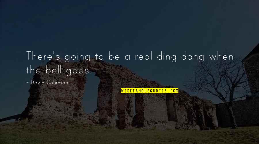 Art Of Worldly Wisdom Quotes By David Coleman: There's going to be a real ding dong Art Of Worldly Wisdom Quotes By David Coleman: There's going to be a real ding dong