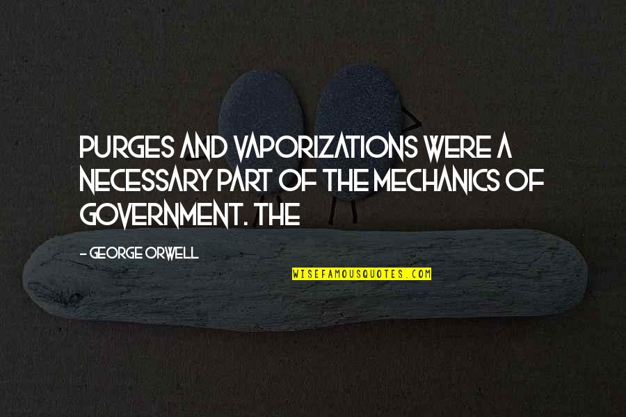 Art Of Worldly Wisdom Quotes By George Orwell: purges and vaporizations were a necessary part of