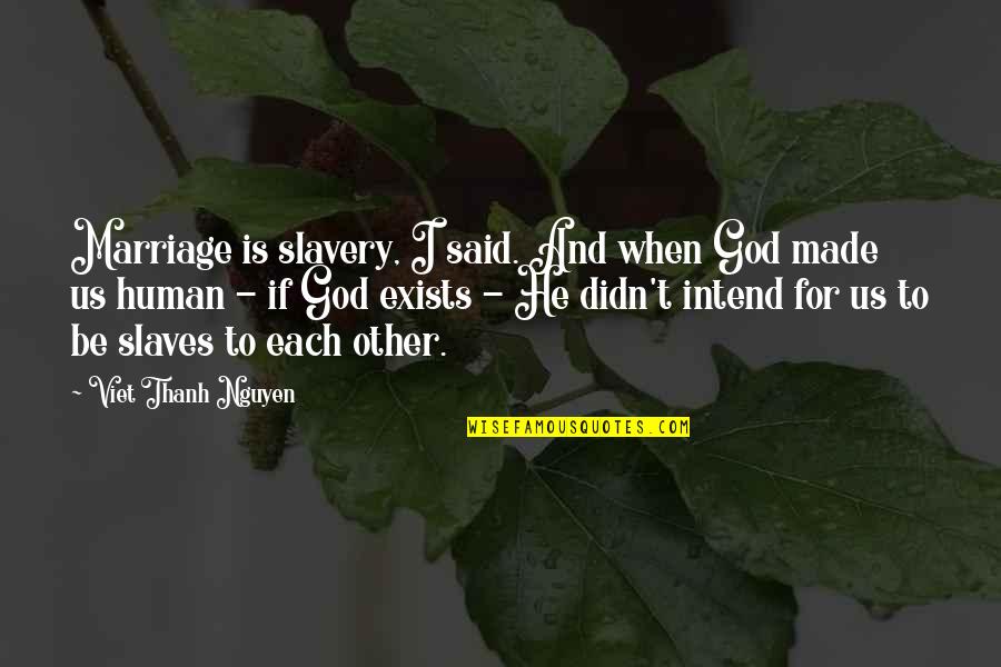 Art Of Worldly Wisdom Quotes By Viet Thanh Nguyen: Marriage is slavery, I said. And when God Art Of Worldly Wisdom Quotes By Viet Thanh Nguyen: Marriage is slavery, I said. And when God