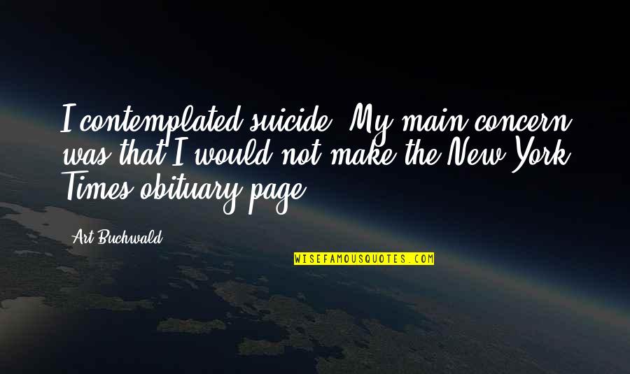 Art Page Quotes By Art Buchwald: I contemplated suicide. My main concern was that