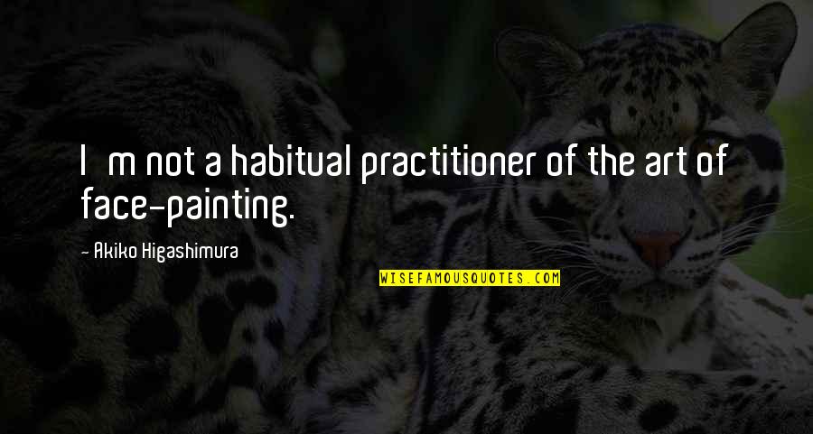 Art Painting Quotes By Akiko Higashimura: I'm not a habitual practitioner of the art