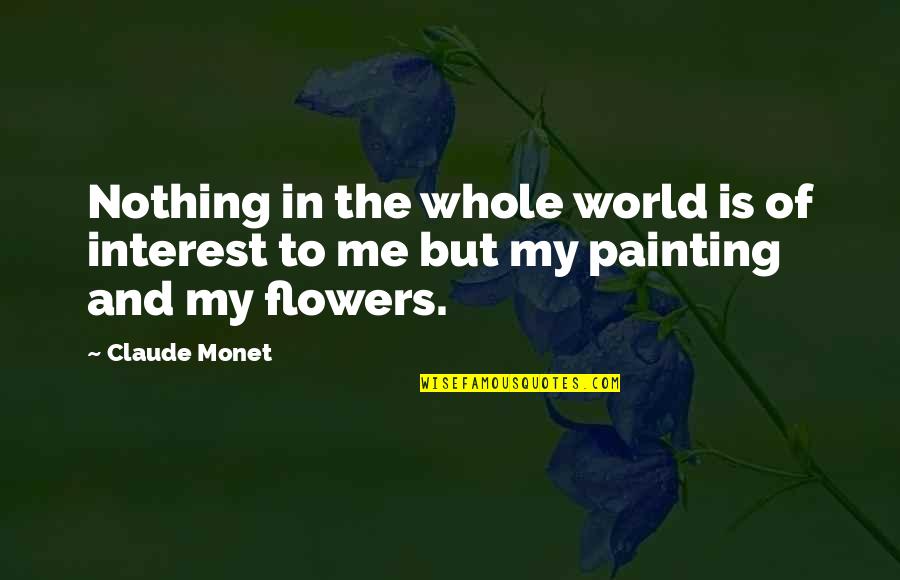 Art Painting Quotes By Claude Monet: Nothing in the whole world is of interest