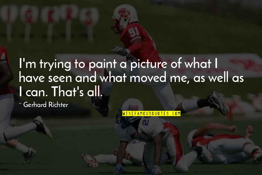Art Painting Quotes By Gerhard Richter: I'm trying to paint a picture of what