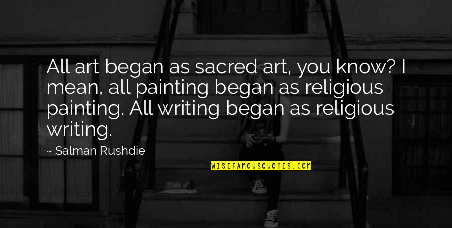 Art Painting Quotes By Salman Rushdie: All art began as sacred art, you know?