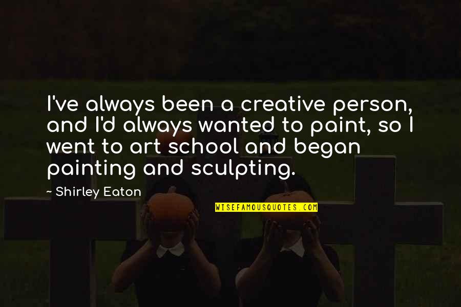Art Painting Quotes By Shirley Eaton: I've always been a creative person, and I'd