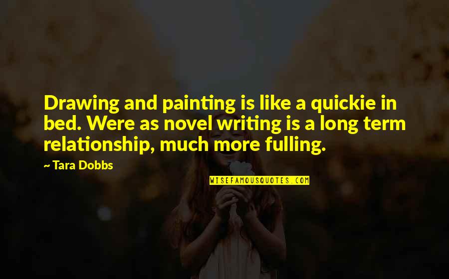 Art Painting Quotes By Tara Dobbs: Drawing and painting is like a quickie in