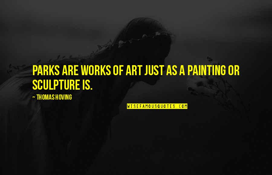 Art Painting Quotes By Thomas Hoving: Parks are works of art just as a