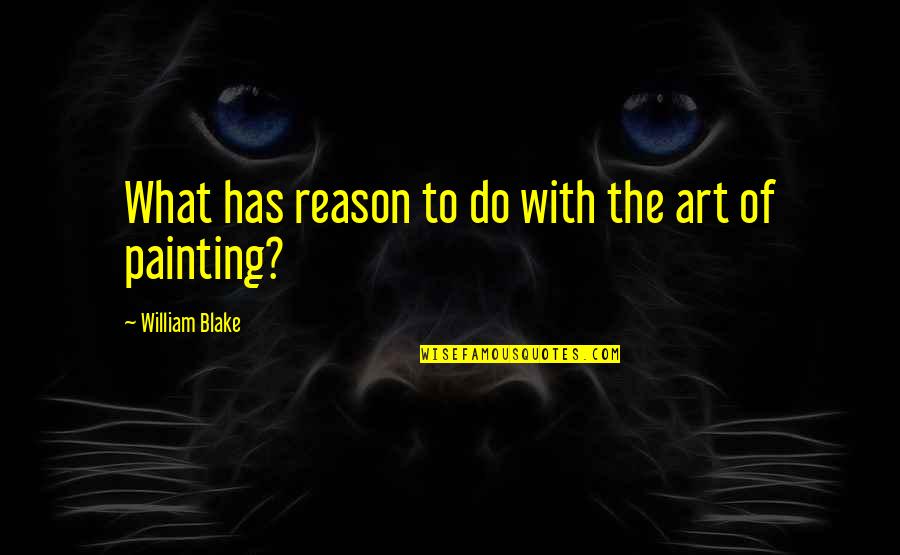 Art Painting Quotes By William Blake: What has reason to do with the art