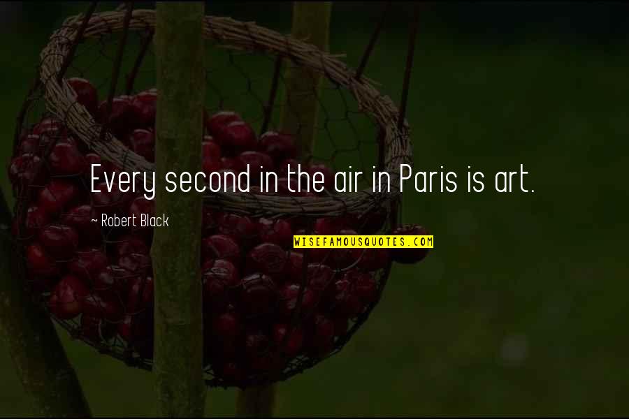 Art Paris Quotes By Robert Black: Every second in the air in Paris is