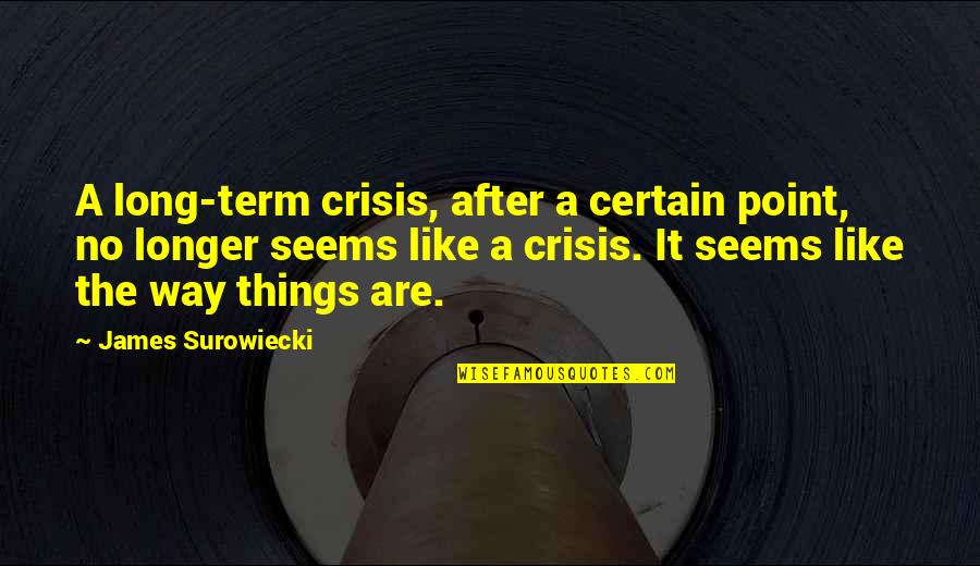 Art Patronage Quotes By James Surowiecki: A long-term crisis, after a certain point, no