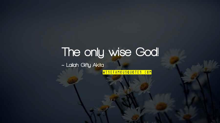Art Patronage Quotes By Lailah Gifty Akita: The only wise God!