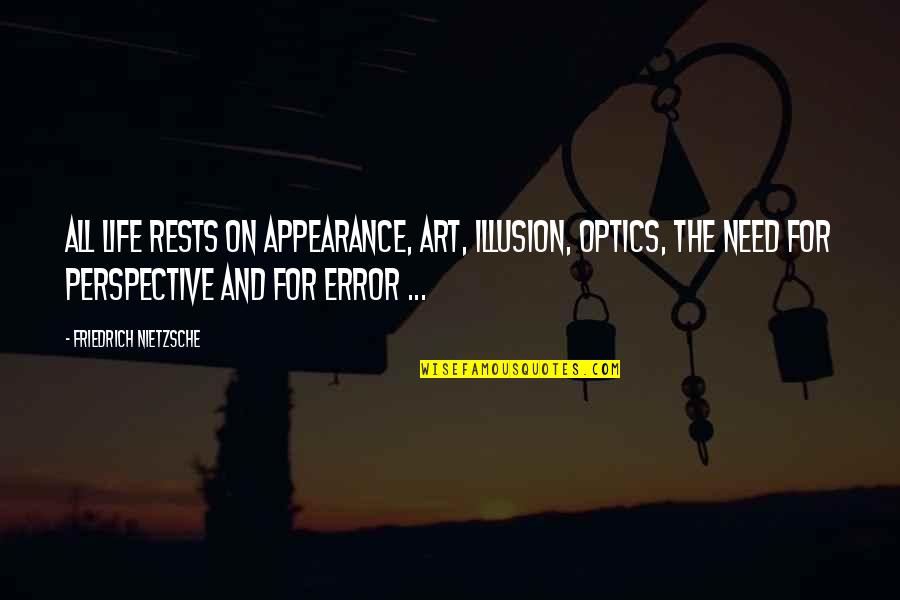 Art Perspective Quotes By Friedrich Nietzsche: All life rests on appearance, art, illusion, optics, Art Perspective Quotes By Friedrich Nietzsche: All life rests on appearance, art, illusion, optics,