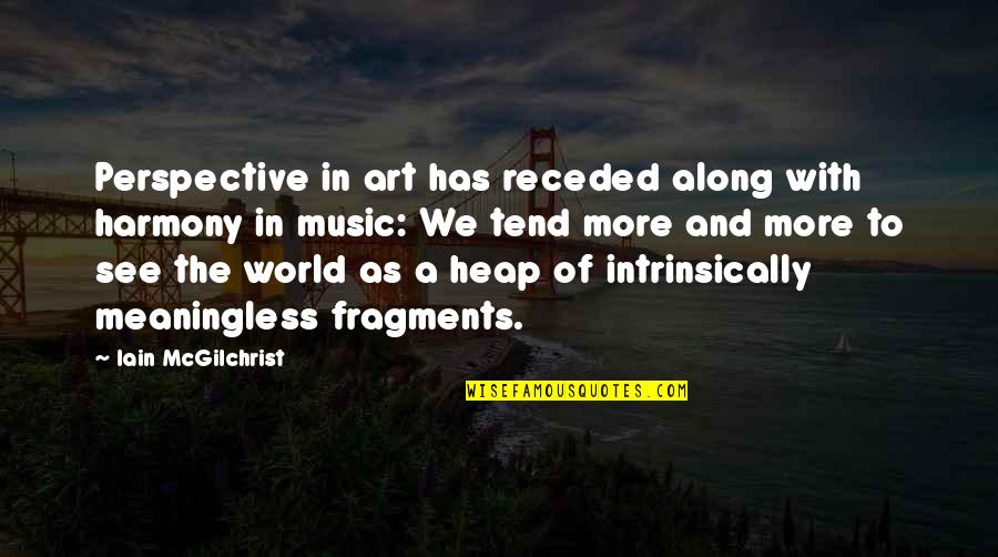 Art Perspective Quotes By Iain McGilchrist: Perspective in art has receded along with harmony Art Perspective Quotes By Iain McGilchrist: Perspective in art has receded along with harmony