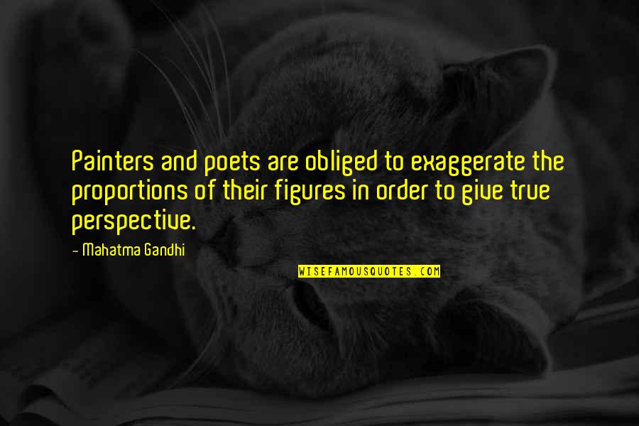 Art Perspective Quotes By Mahatma Gandhi: Painters and poets are obliged to exaggerate the