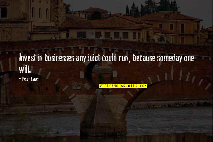 Art Perspective Quotes By Peter Lynch: Invest in businesses any idiot could run, because