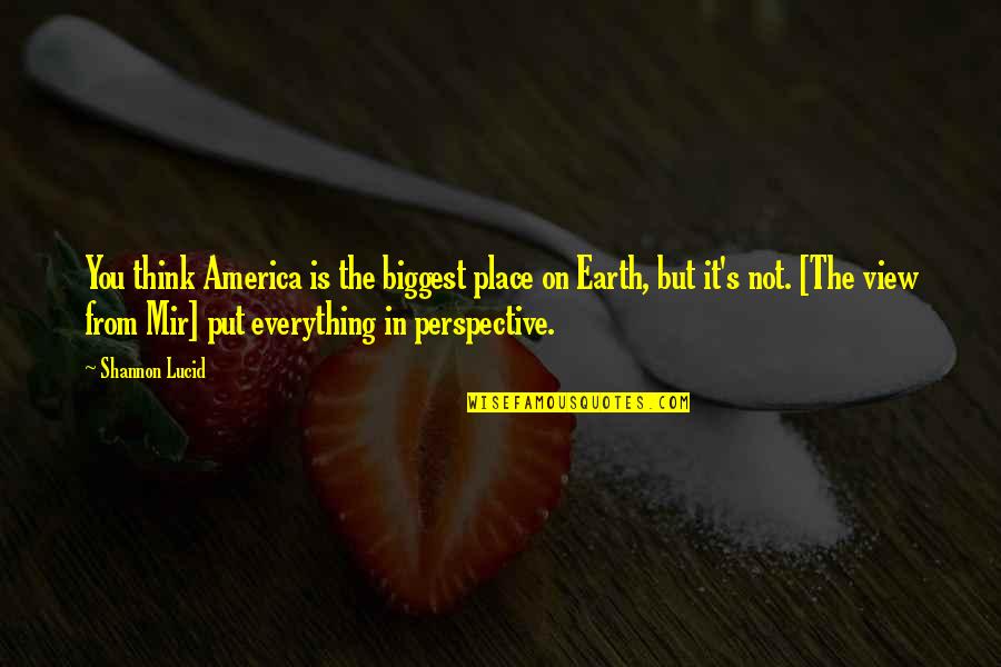 Art Perspective Quotes By Shannon Lucid: You think America is the biggest place on Art Perspective Quotes By Shannon Lucid: You think America is the biggest place on
