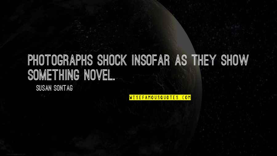 Art Photography Quotes By Susan Sontag: Photographs shock insofar as they show something novel. Art Photography Quotes By Susan Sontag: Photographs shock insofar as they show something novel.